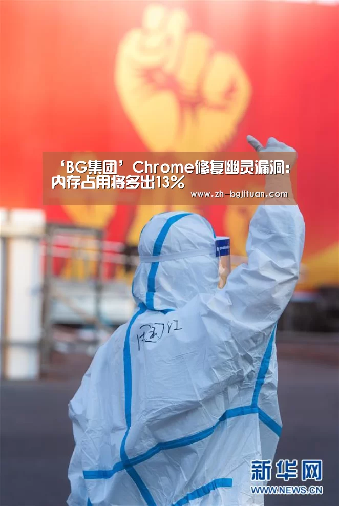 ‘BG集团’Chrome修复幽灵漏洞:内存占用将多出13%(图1) BG集团